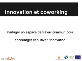Innovation et coworking


Partager un espace de travail commun pour

    encourager et cultiver l'innovation
 