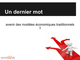 Un dernier mot

avenir des modèles économiques traditionnels
                     ?
 