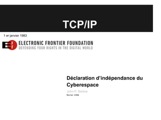 TCP/IP
1 er janvier 1983




                    Déclaration d’indépendance du
                    Cyberespace
                    John P. Barlow
                    février 1996
 