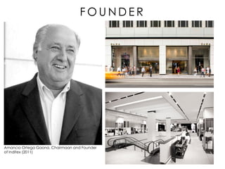 Amancio Ortega Gaona, Chairmaan and Founder
of Inditex (2011)
F O U N D E R
 