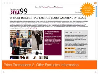 20
                                                    Giving the
                                                  Inside Scoop
                                                     to Style
                                                    Bloggers

    Half Half




Price Promotions 2. Offer Exclusive Information
 