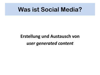 Was ist Social Media?



Erstellung und Austausch von
   user generated content
 