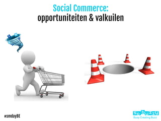 #smdayBE Busy Creating Buzz
Social Commerce:
opportuniteiten & valkuilen
 