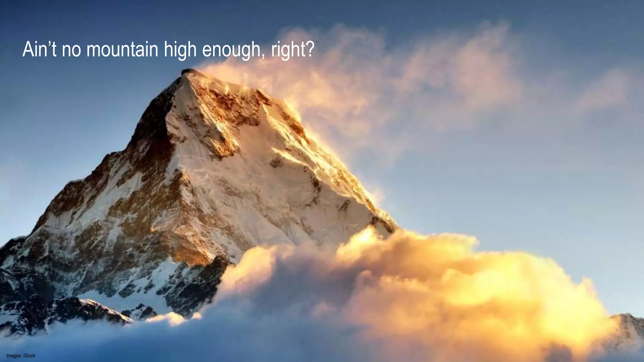 Ain’t no mountain high enough, right?
Images: iStock
 