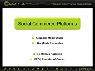 Social Commerce Platforms At Social Media Week Like Minds Immersive By Markus Karlsson CEO | Founder of Comrz 
