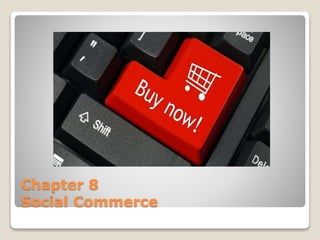Chapter 8
Social Commerce
 