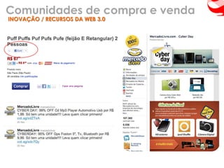 Comunidades de compra e venda
INOVAÇÃO / RECURSOS DA WEB 3.0
 