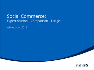 Social Commerce:
Expert opinion – Comparison – Usage
Whitepaper 2017
 