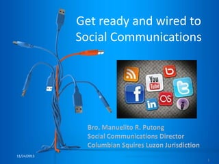 Get ready and wired to
Social Communications

11/24/2013
1

 