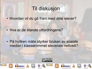 Til diskusjon
• Hvordan vil du gå fram med dine elever?
• Hva er de største utfordringene?
• På hvilken måte styrker bruken av sosiale
medier i klasserommet elevenes nettvett?
 