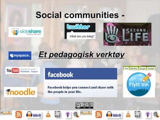 Social communities -
Et pedagogisk verktøy
 
