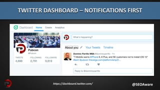 TWITTER DASHBOARD – NOTIFICATIONS FIRST
@SEOAwarehttps://dashboard.twitter.com/
 