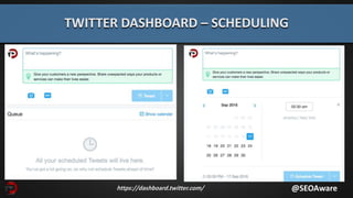TWITTER DASHBOARD – SCHEDULING
@SEOAwarehttps://dashboard.twitter.com/
 