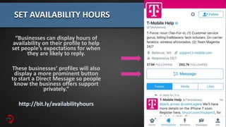 “Businesses can display hours of
availability on their profile to help
set people’s expectations for when
they are likely to reply.
These businesses’ profiles will also
display a more prominent button
to start a Direct Message so people
know the business offers support
privately.”
http://bit.ly/availabilityhours
SET AVAILABILITY HOURS
@SEOAware
 