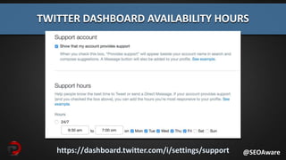 https://dashboard.twitter.com/i/settings/support
TWITTER DASHBOARD AVAILABILITY HOURS
@SEOAware
 