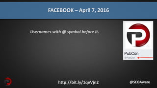 http://bit.ly/1qeVjn2
FACEBOOK – April 7, 2016
@SEOAware
Usernames with @ symbol before it.
 