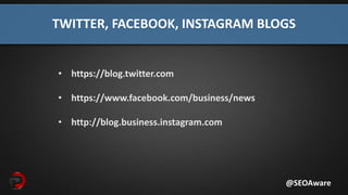 @SEOAware
TWITTER, FACEBOOK, INSTAGRAM BLOGS
• https://blog.twitter.com
• https://www.facebook.com/business/news
• http://blog.business.instagram.com
 