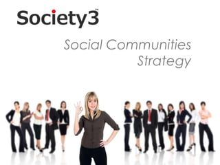 Social Communities
                                               Strategy




#Society3
     © Copyright Xeequa Corp. 2008
 