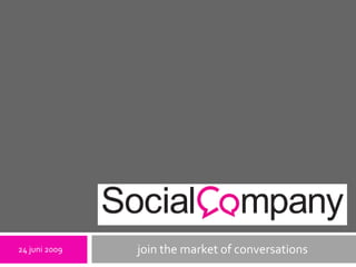 jointhe market of conversations<br />24 juni 2009<br />