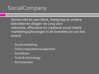 SocialCompany<br /><ul><li>Samen met en voor klant, doelgroep en andere betrokkenen dragen we zorg voor relevante, effecti...