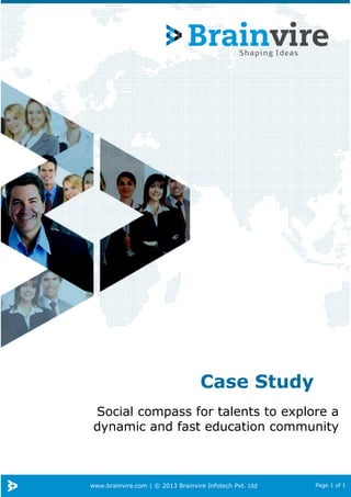 www.brainvire.com | © 2013 Brainvire Infotech Pvt. Ltd Page 1 of 1
Case Study
Social compass for talents to explore a
dynamic and fast education community
 