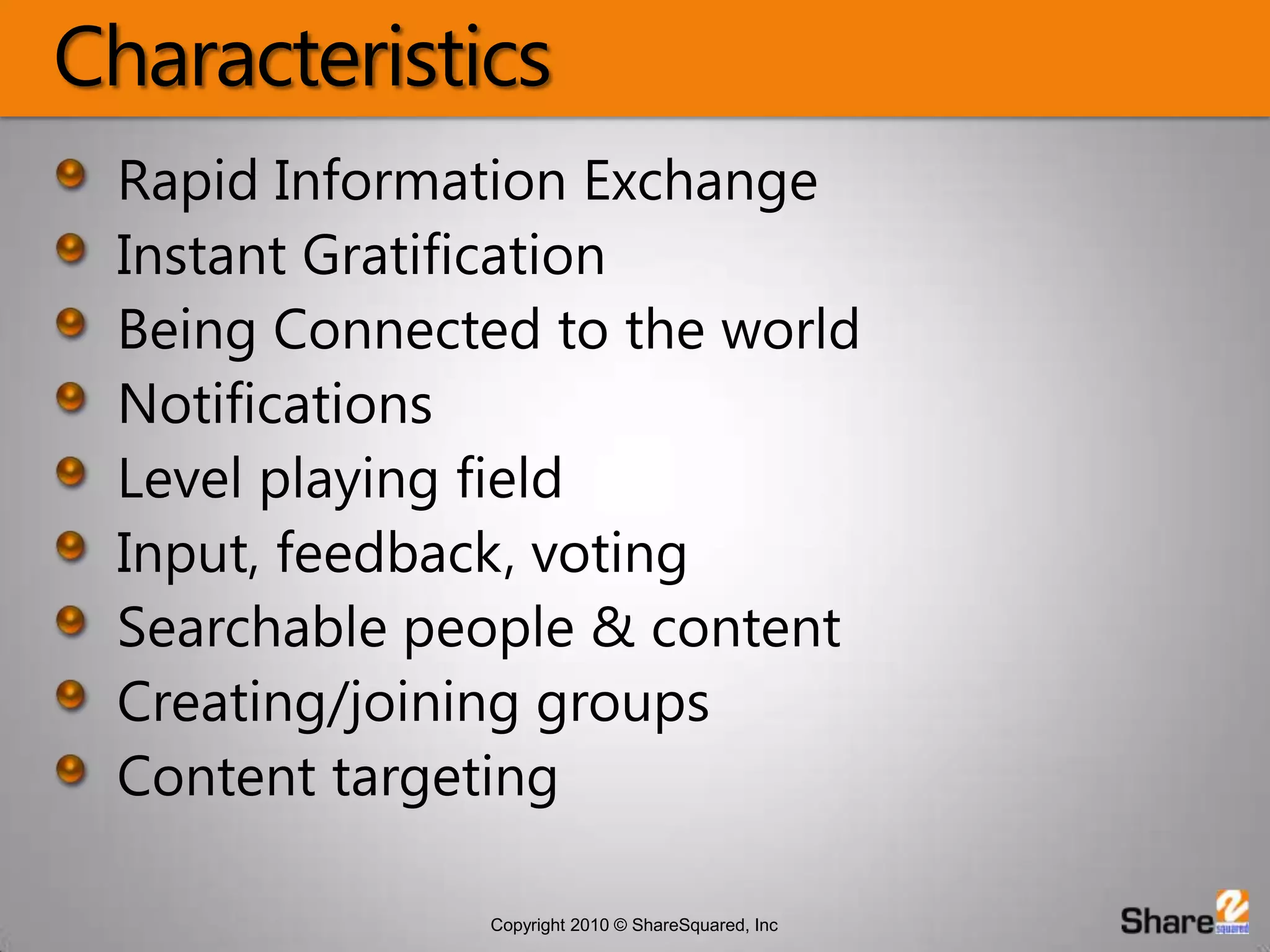 CharacteristicsRapid Information ExchangeInstant GratificationBeing Connected to the worldNotificationsLevel playing fieldInput, feedback, votingSearchable people & contentCreating/joining groupsContent targeting