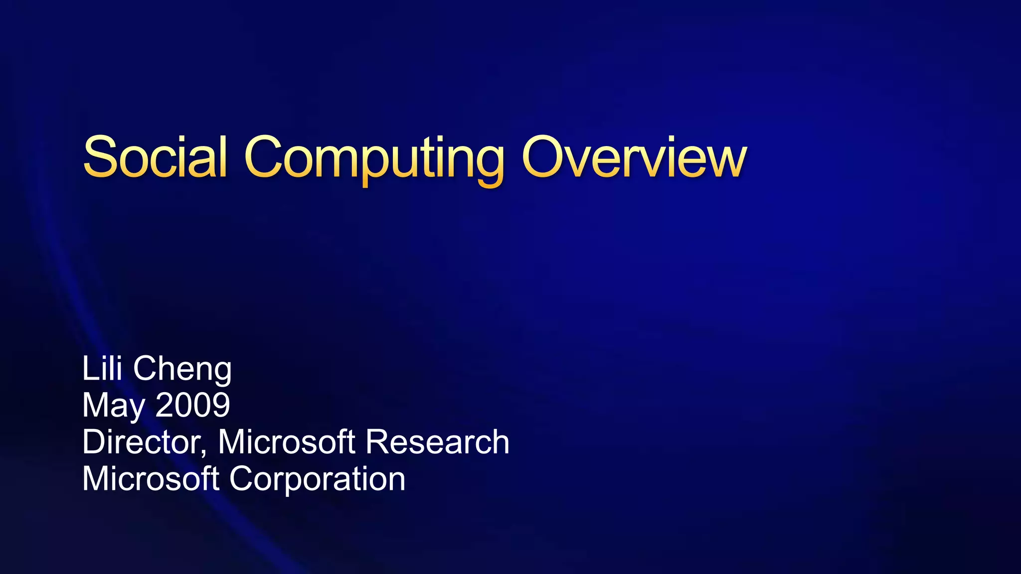 Social Computing OverviewLili ChengMay 2009Director, Microsoft ResearchMicrosoft Corporation