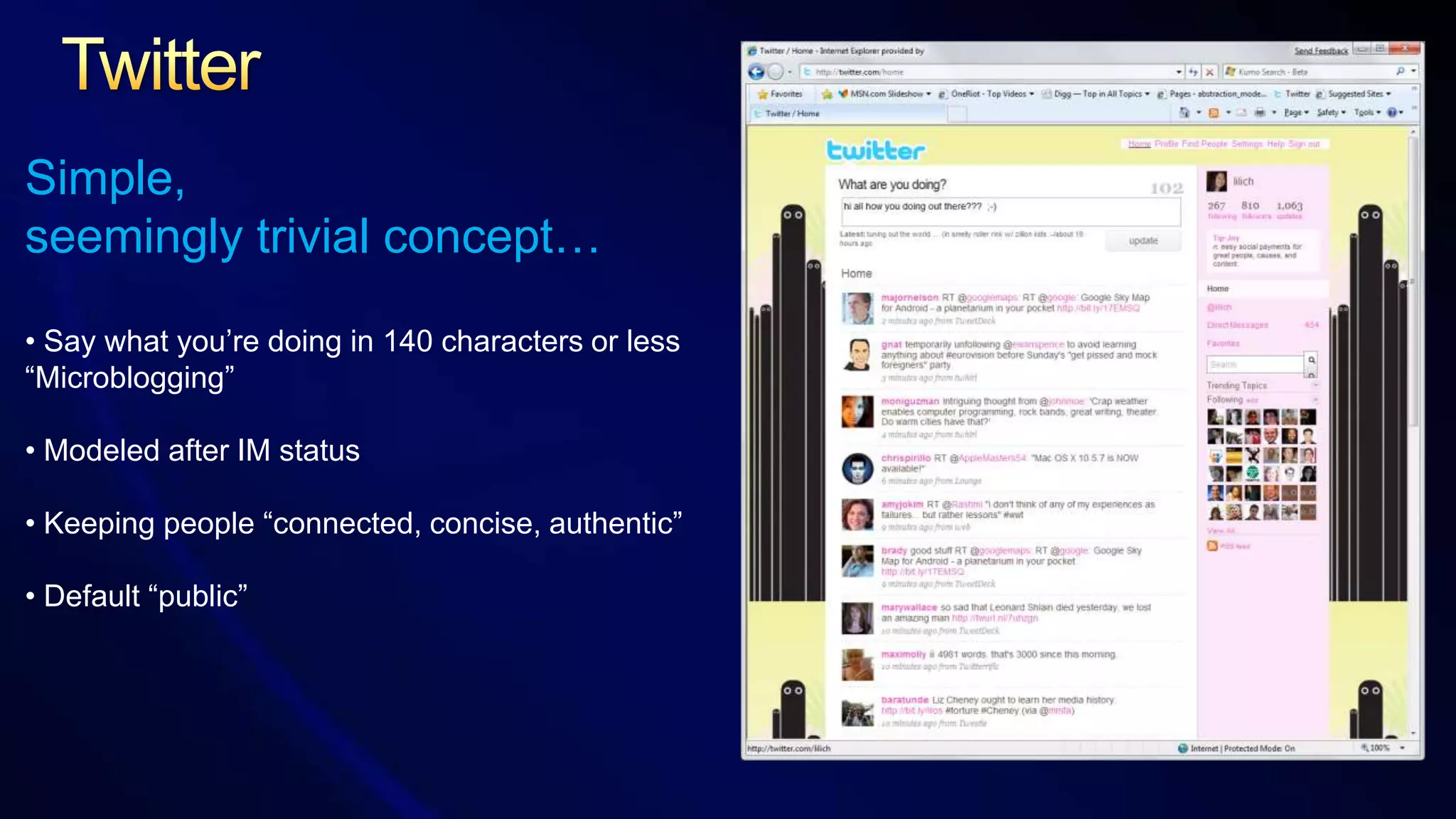 Simple,seemingly trivial concept… Say what you’re doing in 140 characters or less  “Microblogging”