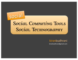 Social Computing Tools
 Social Technography

               kiranbudhrani 
               kiranbudhrani@gmail.com 