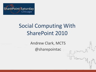 Social Computing With SharePoint 2010 Andrew Clark, MCTS @sharepointac 
