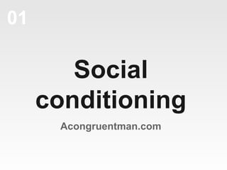 01
Social
conditioning
Acongruentman.com
 