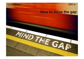 How to close the gap
 