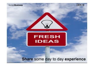 Share some day to day experience
 