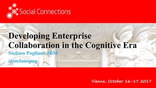 Vienna, October 16-17 2017
Developing Enterprise
Collaboration in the Cognitive Era
Stefano Pogliani, IBM
@stefanopog
 