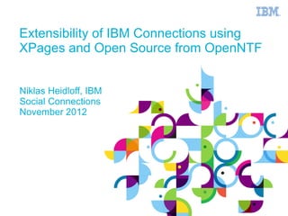 Extensibility of IBM Connections using
XPages and Open Source from OpenNTF


Niklas Heidloff, IBM
Social Connections
November 2012
 