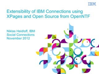 Extensibility of IBM Connections using
XPages and Open Source from OpenNTF


Niklas Heidloff, IBM
Social Connections
Novem...
