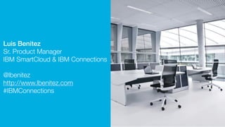 Luis Benitez
@lbenitez
#IBMConnections
 