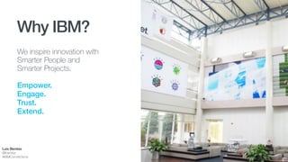 Why IBM?
Luis Benitez
@lbenitez
#IBMConnections
 