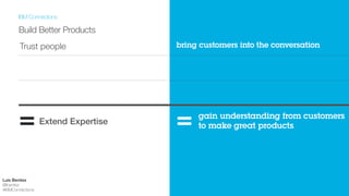 Trust people
Empower people
Engage people
IBM Connections
!
Release Themes
bring customers into the conversation
work with anyone, anywhere, even offline
collaborate how you want
Luis Benitez
@lbenitez
#IBMConnections
 