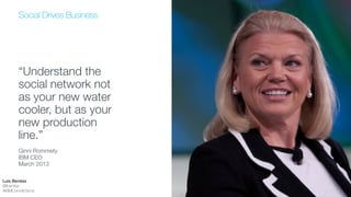Thomas Watson, Jr.
Former CEO of IBM
!!
“I believe the real
difference between
success and failure in a
corporation can very often
be traced to the question
of how well the
organization brings out
the great energies and
talents of its people. ”
!
1963
Luis Benitez
@lbenitez
#IBMConnections
 