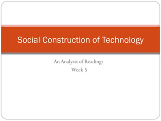 An Analysis of Readings  Week 5 Social Construction of Technology 