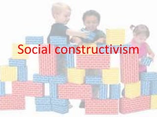 Social constructivism
 