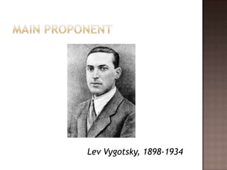 Main proponentLev Vygotsky, 1898-1934