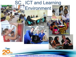 SC , ICT and Learning
     Environment




http://koonjtalpur.wordpress.com/2011/04/07/social-construction/
 