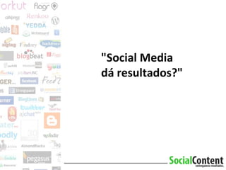 "Social Media dá resultados?"   