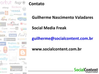 Guilherme Nascimento Valadares Social Media Freak [email_address] www.socialcontent.com.br Contato 