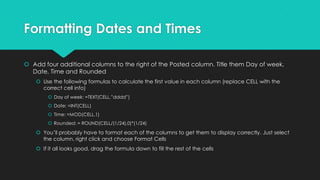 Formatting Dates and Times

 Add four additional columns to the right of the Posted column. Title them Day of week,
  Dat...