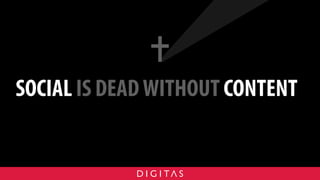 SOCIAL IS DEAD WITHOUT CONTENT
 