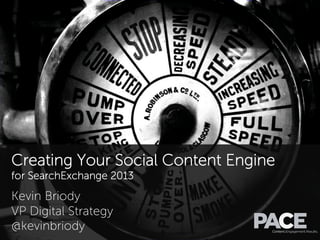 Creating Your Social Content Engine
for SearchExchange 2013
Kevin Briody
VP Digital Strategy
@kevinbriody
 