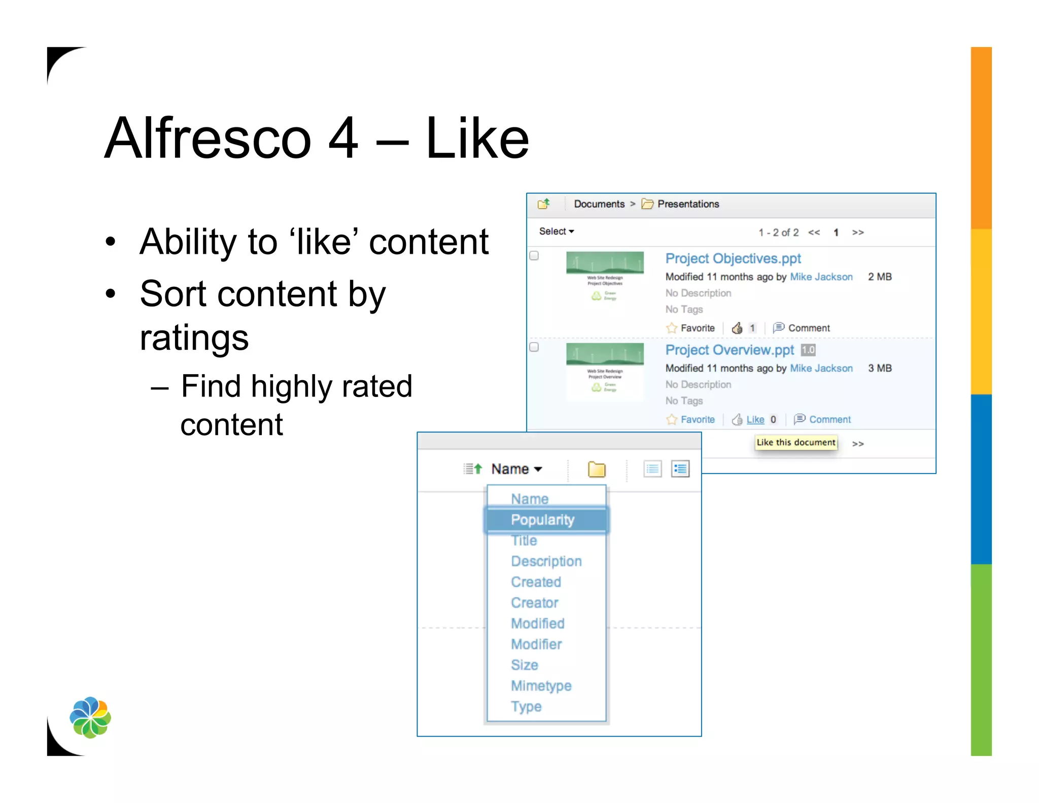 Alfresco 4 – Like
•  Ability to ‘like’ content
•  Sort content by
   ratings
   –  Find highly rated
      content
 